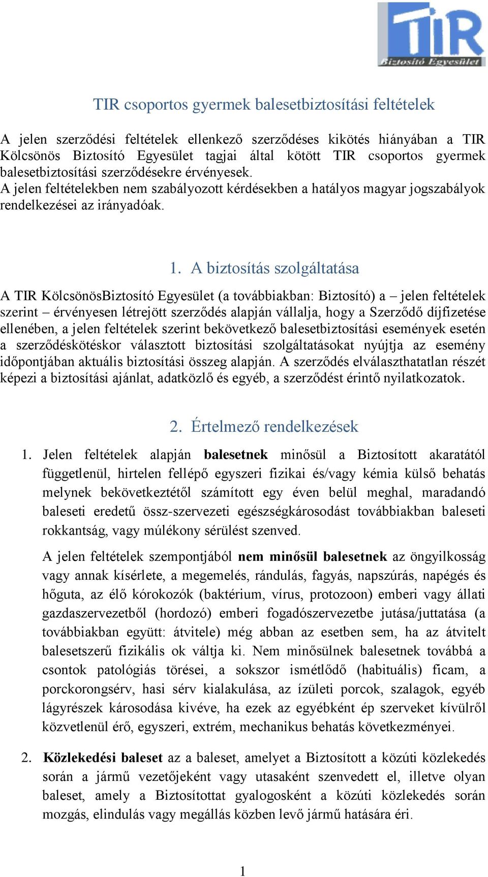 A biztosítás szolgáltatása A TIR KölcsönösBiztosító Egyesület (a továbbiakban: Biztosító) a jelen feltételek szerint érvényesen létrejött szerződés alapján vállalja, hogy a Szerződő díjfizetése