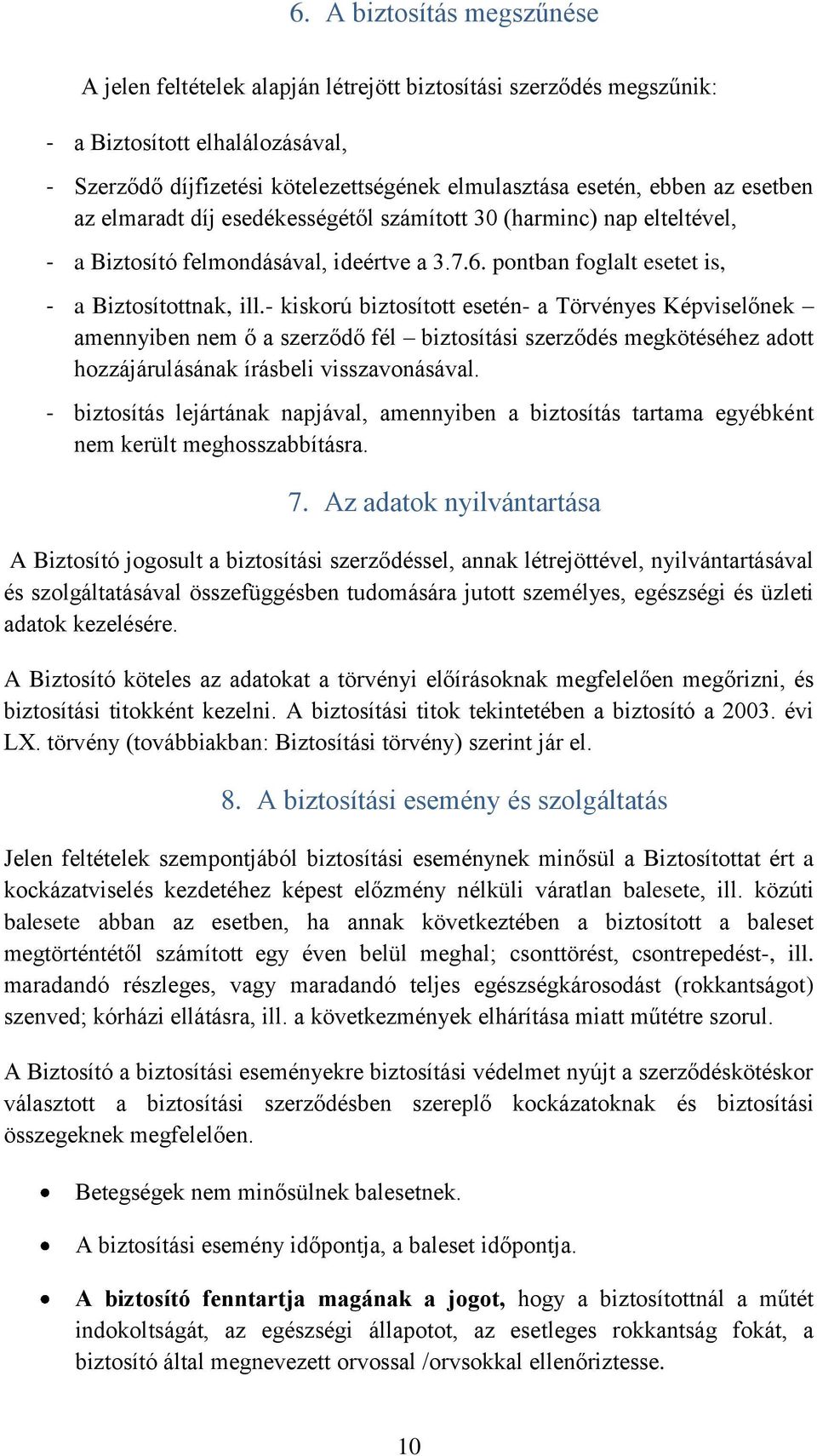 - kiskorú biztosított esetén- a Törvényes Képviselőnek amennyiben nem ő a szerződő fél biztosítási szerződés megkötéséhez adott hozzájárulásának írásbeli visszavonásával.