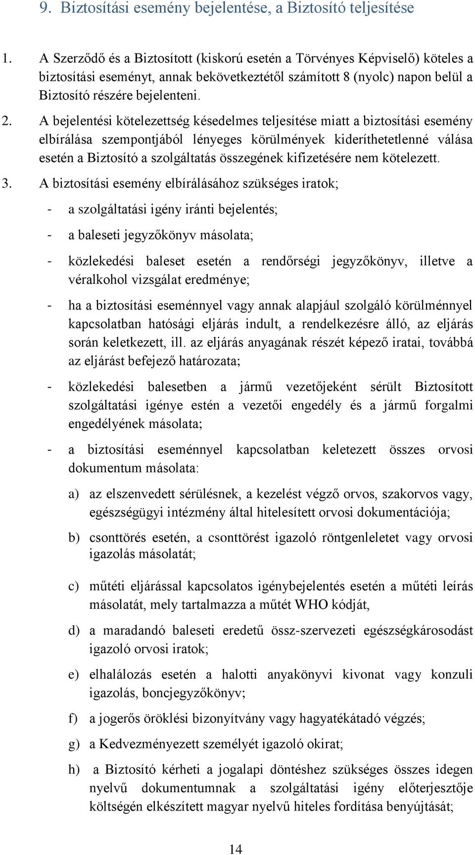 A bejelentési kötelezettség késedelmes teljesítése miatt a biztosítási esemény elbírálása szempontjából lényeges körülmények kideríthetetlenné válása esetén a Biztosító a szolgáltatás összegének