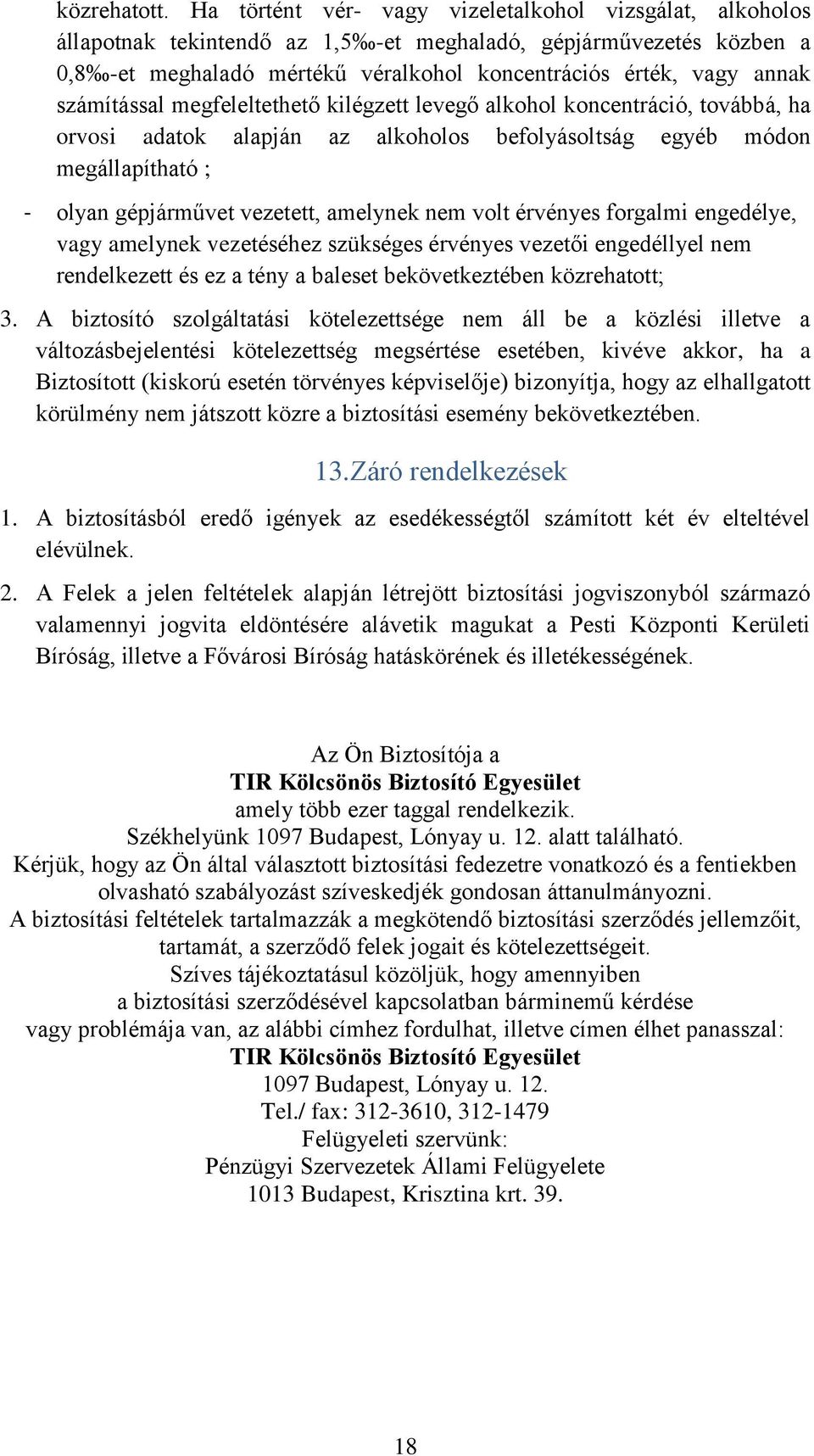 számítással megfeleltethető kilégzett levegő alkohol koncentráció, továbbá, ha orvosi adatok alapján az alkoholos befolyásoltság egyéb módon megállapítható ; - olyan gépjárművet vezetett, amelynek