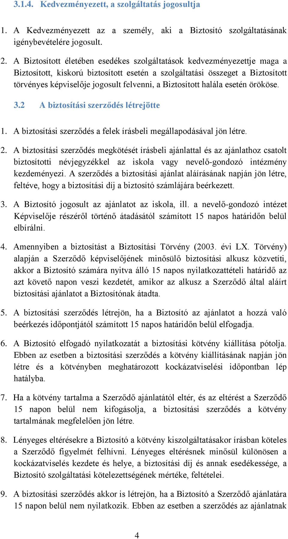 Biztosított halála esetén örököse. 3.2 A biztosítási szerződés létrejötte 1. A biztosítási szerződés a felek írásbeli megállapodásával jön létre. 2.