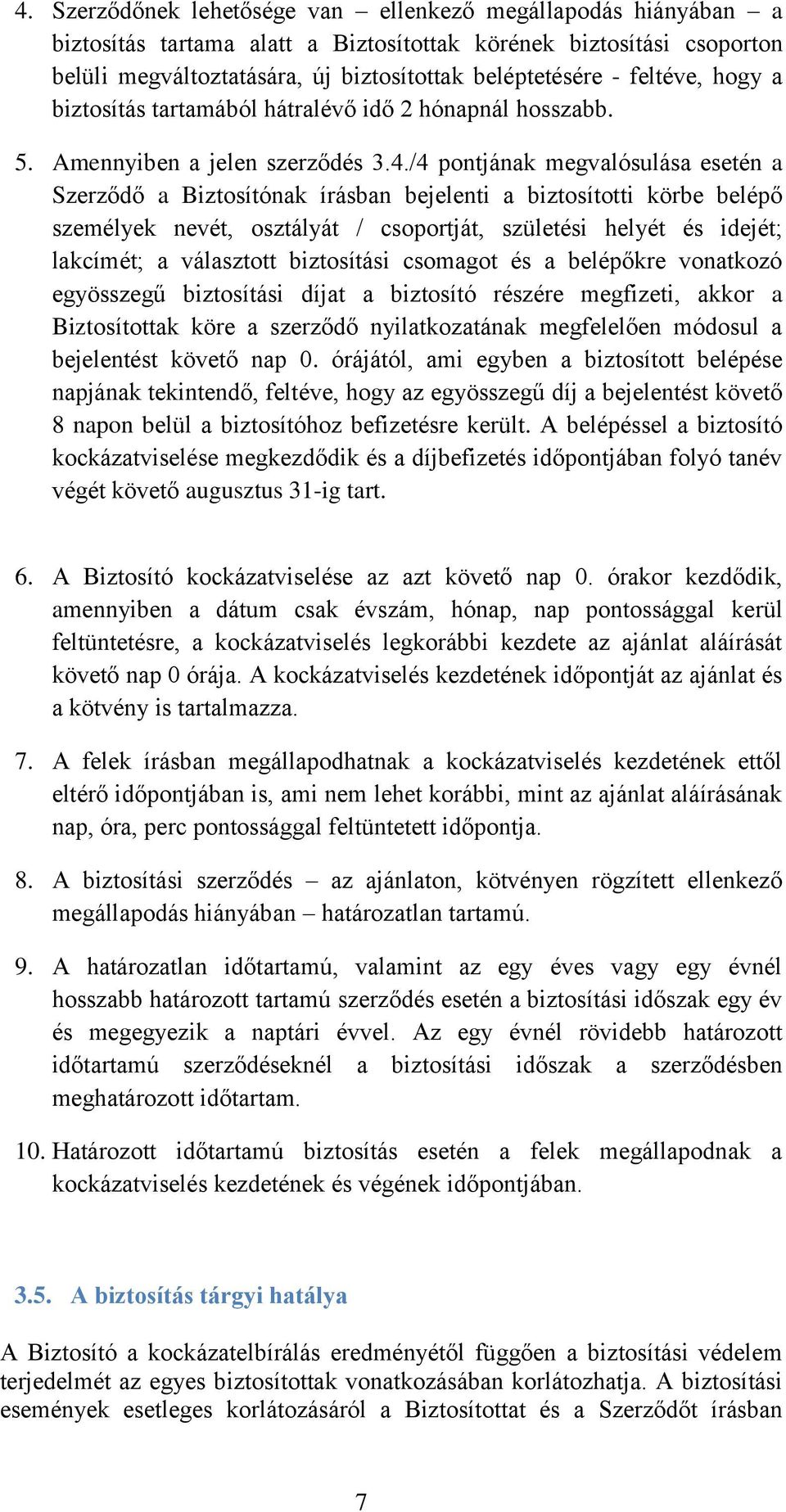 /4 pontjának megvalósulása esetén a Szerződő a Biztosítónak írásban bejelenti a biztosítotti körbe belépő személyek nevét, osztályát / csoportját, születési helyét és idejét; lakcímét; a választott