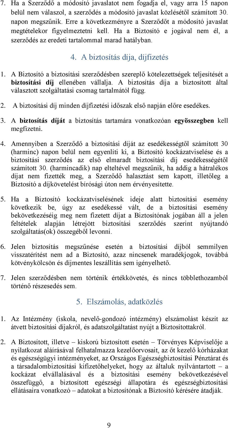 A biztosítás díja, díjfizetés 1. A Biztosító a biztosítási szerződésben szereplő kötelezettségek teljesítését a biztosítási díj ellenében vállalja.