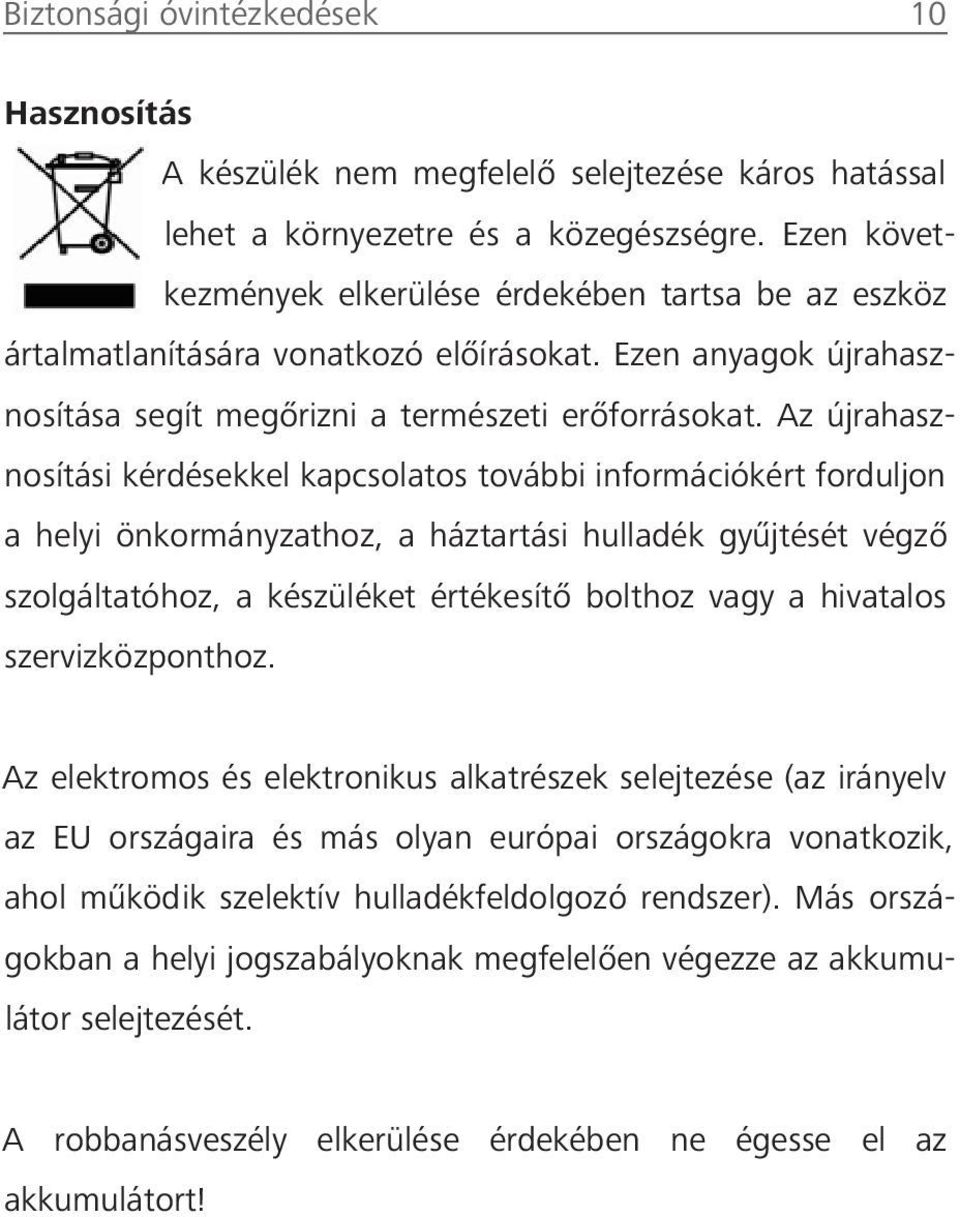 Az újrahasznosítási kérdésekkel kapcsolatos további információkért forduljon a helyi önkormányzathoz, a háztartási hulladék gyűjtését végző szolgáltatóhoz, a készüléket értékesítő bolthoz vagy a