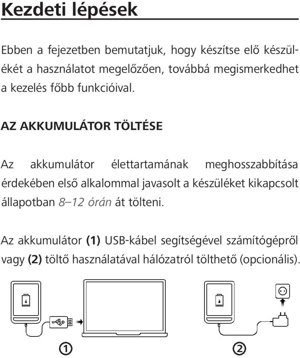 AZ AKKUMULÁTOR TÖLTÉSE Az akkumulátor élettartamának meghosszabbítása érdekében első alkalommal javasolt a