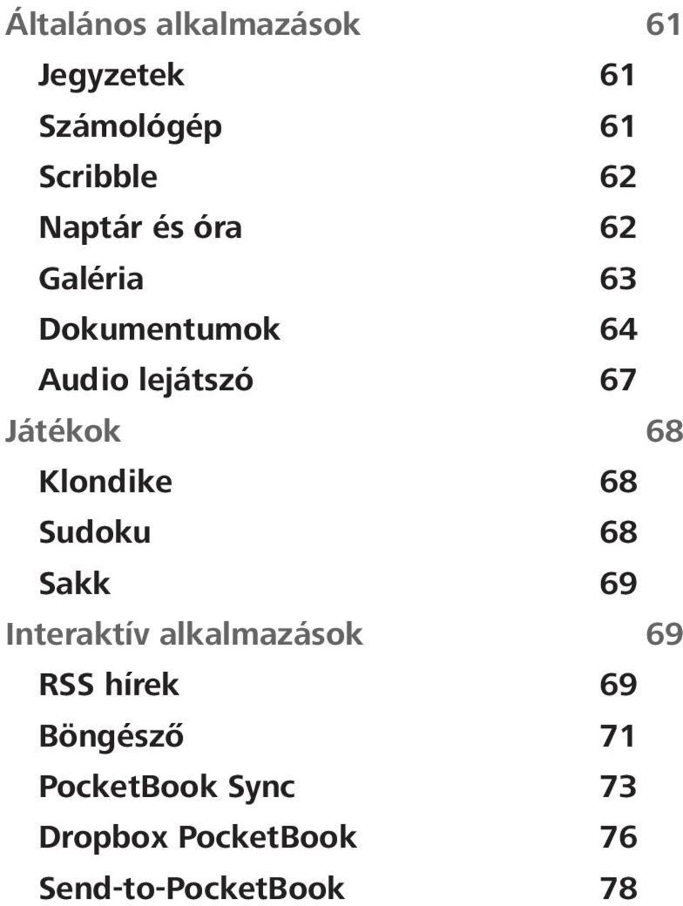 68 Klondike 68 Sudoku 68 Sakk 69 Interaktív alkalmazások 69 RSS hírek