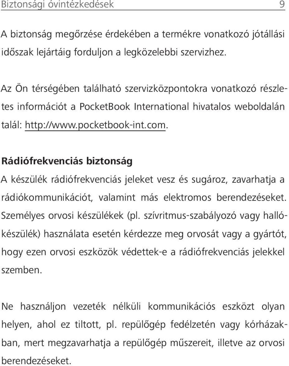 Rádiófrekvenciás biztonság A készülék rádiófrekvenciás jeleket vesz és sugároz, zavarhatja a rádiókommunikációt, valamint más elektromos berendezéseket. Személyes orvosi készülékek (pl.