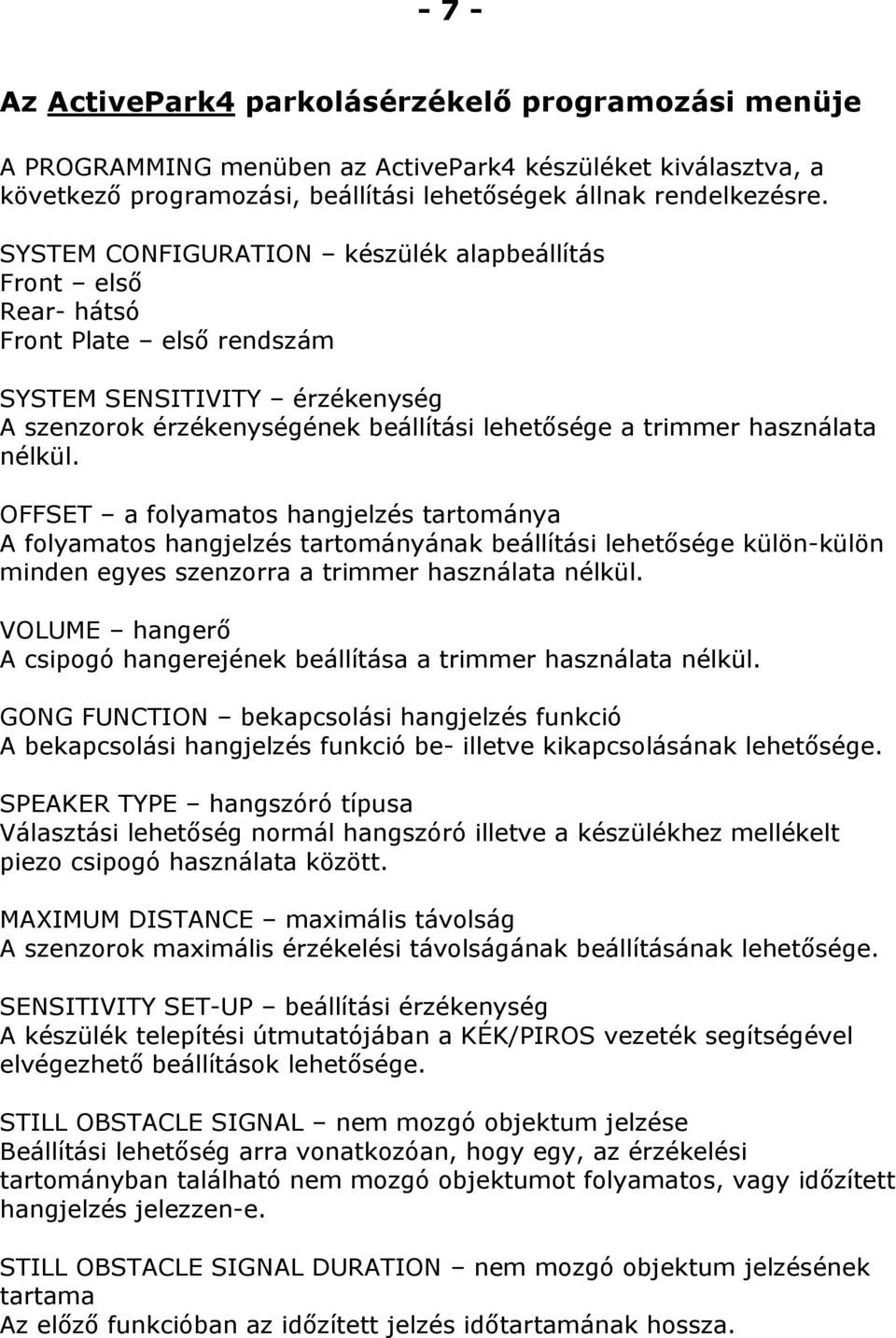 nélkül. OFFSET a folyamatos hangjelzés tartománya A folyamatos hangjelzés tartományának beállítási lehetősége külön-külön minden egyes szenzorra a trimmer használata nélkül.