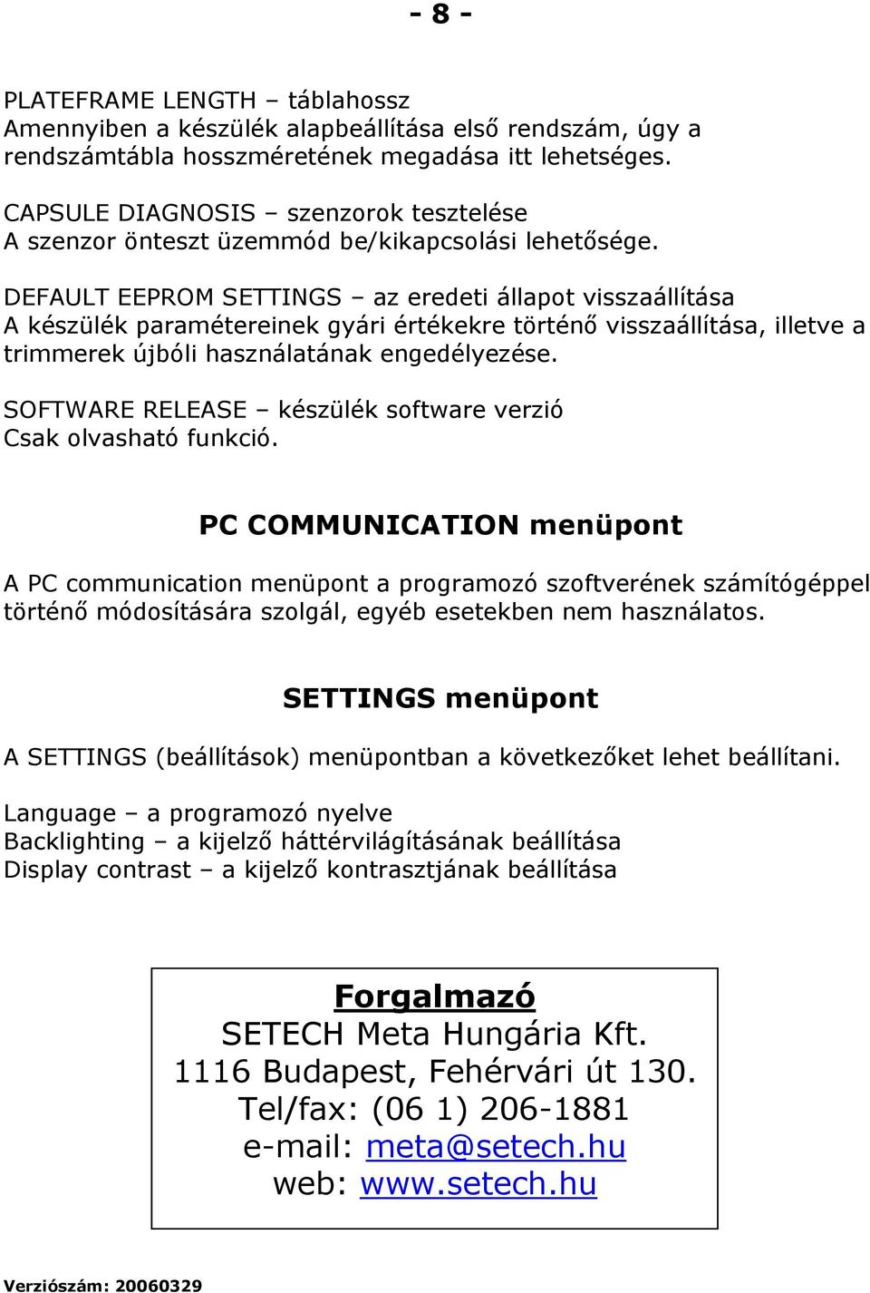 DEFAULT EEPROM SETTINGS az eredeti állapot visszaállítása A készülék paramétereinek gyári értékekre történő visszaállítása, illetve a trimmerek újbóli használatának engedélyezése.