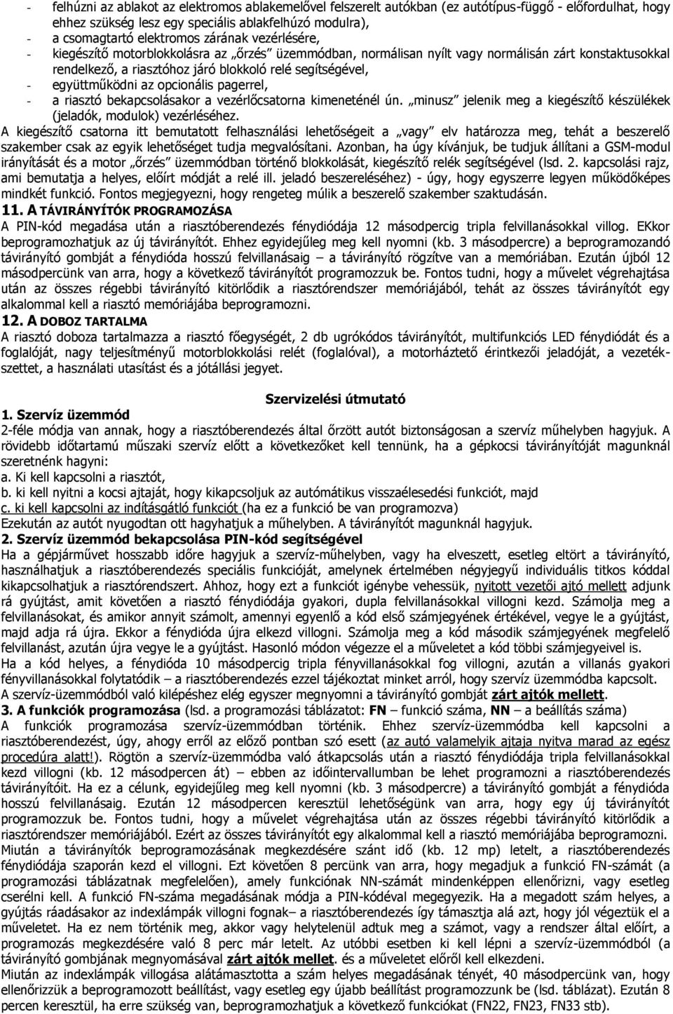 az opcionális pagerrel, - a riasztó bekapcsolásakor a vezérlőcsatorna kimeneténél ún. minusz jelenik meg a kiegészítő készülékek (jeladók, modulok) vezérléséhez.