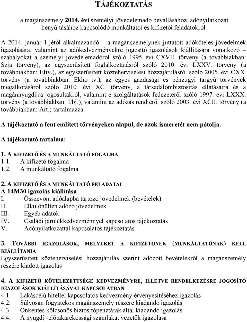 jövedelemadóról szóló 1995. évi CXVII. törvény (a továbbiakban: Szja törvény), az egyszerűsített foglalkoztatásról szóló 2010. évi LXXV. törvény (a továbbiakban: Eftv.