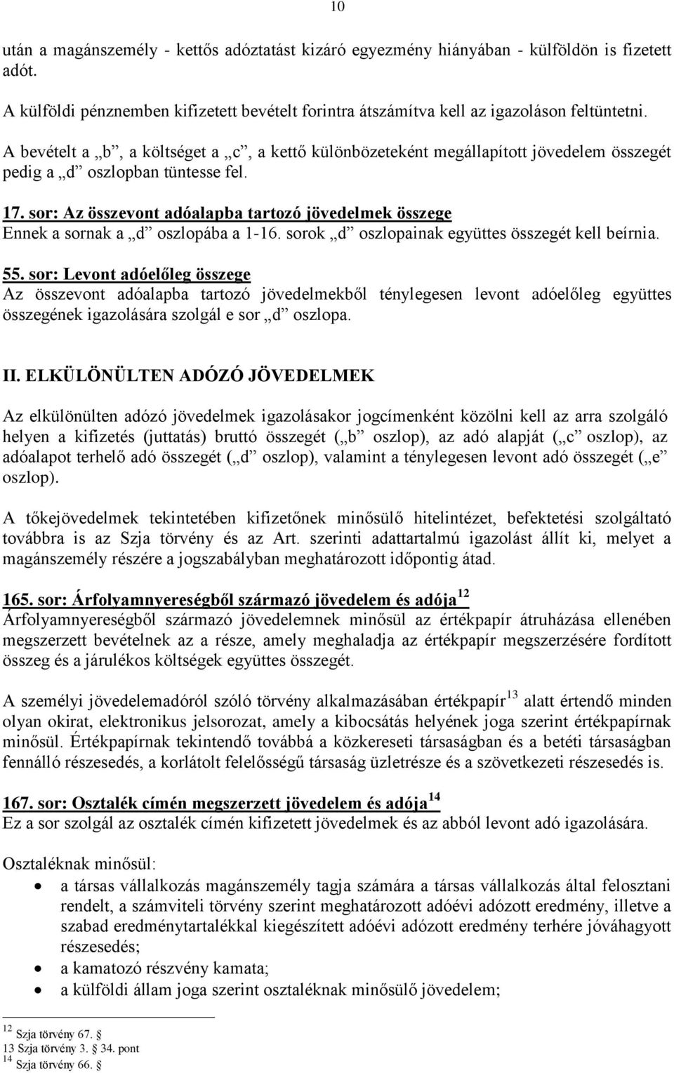 sor: Az összevont adóalapba tartozó jövedelmek összege Ennek a sornak a d oszlopába a 1-16. sorok d oszlopainak együttes összegét kell beírnia. 55.