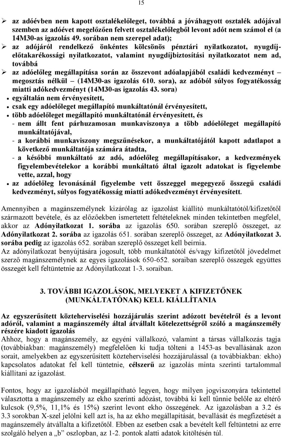 adóelőleg megállapítása során az összevont adóalapjából családi kedvezményt megosztás nélkül (14M30-as igazolás 610. sora), az adóból súlyos fogyatékosság miatti adókedvezményt (14M30-as igazolás 43.