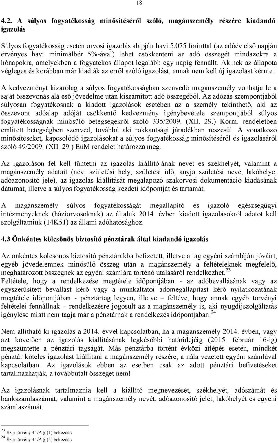 Akinek az állapota végleges és korábban már kiadták az erről szóló igazolást, annak nem kell új igazolást kérnie.