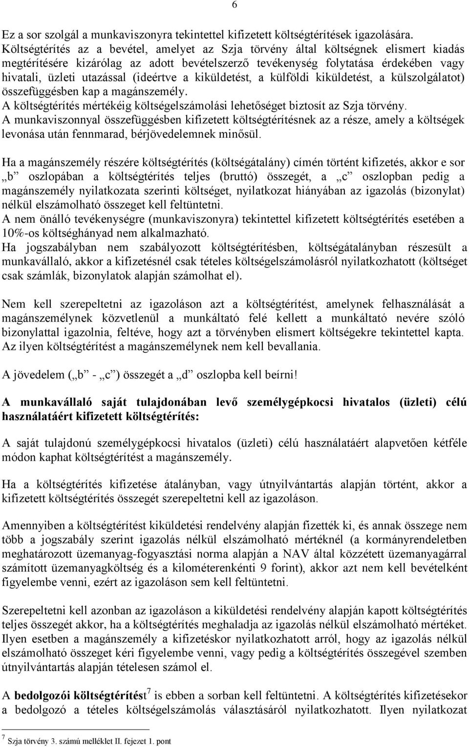 (ideértve a kiküldetést, a külföldi kiküldetést, a külszolgálatot) összefüggésben kap a magánszemély. A költségtérítés mértékéig költségelszámolási lehetőséget biztosít az Szja törvény.