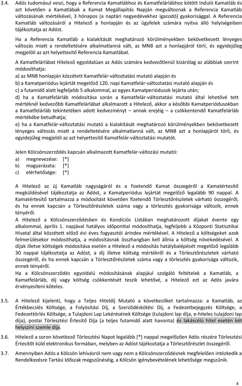 A Referencia Kamatláb változásáról a Hitelező a honlapján és az ügyfelek számára nyitva álló helyiségeiben tájékoztatja az Adóst.