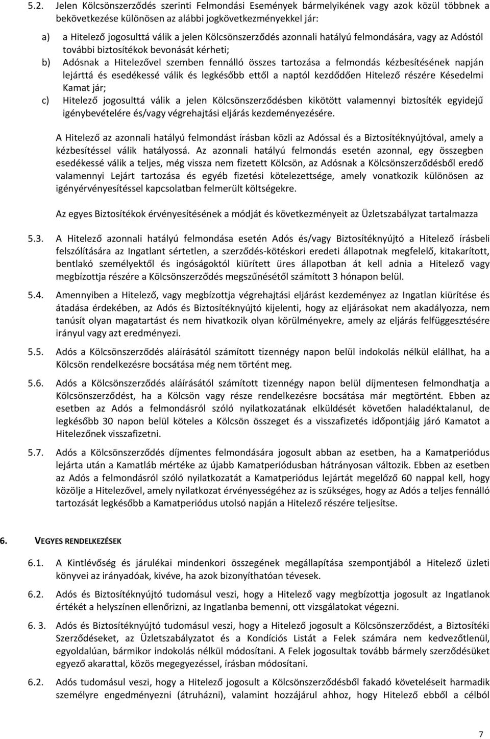 lejárttá és esedékessé válik és legkésőbb ettől a naptól kezdődően Hitelező részére Késedelmi Kamat jár; c) Hitelező jogosulttá válik a jelen Kölcsönszerződésben kikötött valamennyi biztosíték