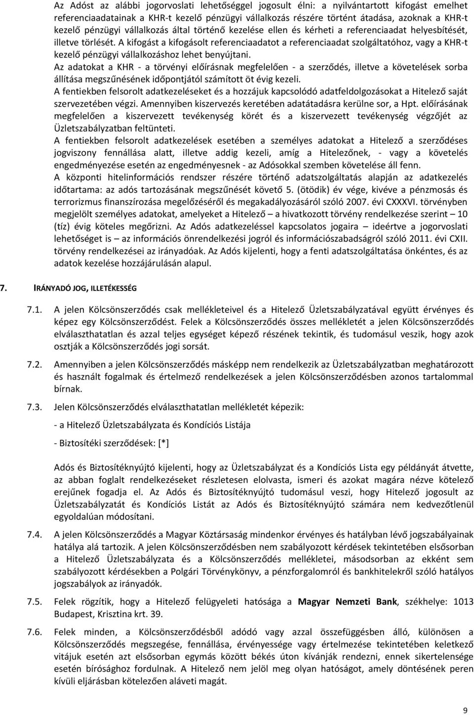 A kifogást a kifogásolt referenciaadatot a referenciaadat szolgáltatóhoz, vagy a KHR-t kezelő pénzügyi vállalkozáshoz lehet benyújtani.