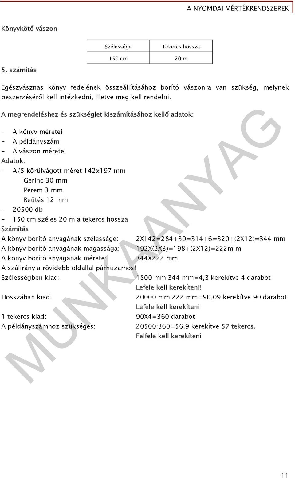 A megrendeléshez és szükséglet kiszámításához kellő adatok: - A könyv méretei - A példányszám - A vászon méretei Adatok: - A/5 körülvágott méret 142x197 mm - 20500 db Gerinc 30 mm Perem 3 mm Beütés