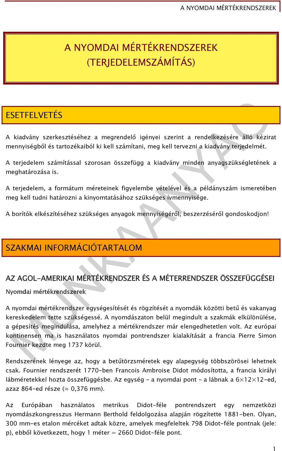 A terjedelem, a formátum méreteinek figyelembe vételével és a példányszám ismeretében meg kell tudni határozni a kinyomtatásához szükséges ívmennyisége.