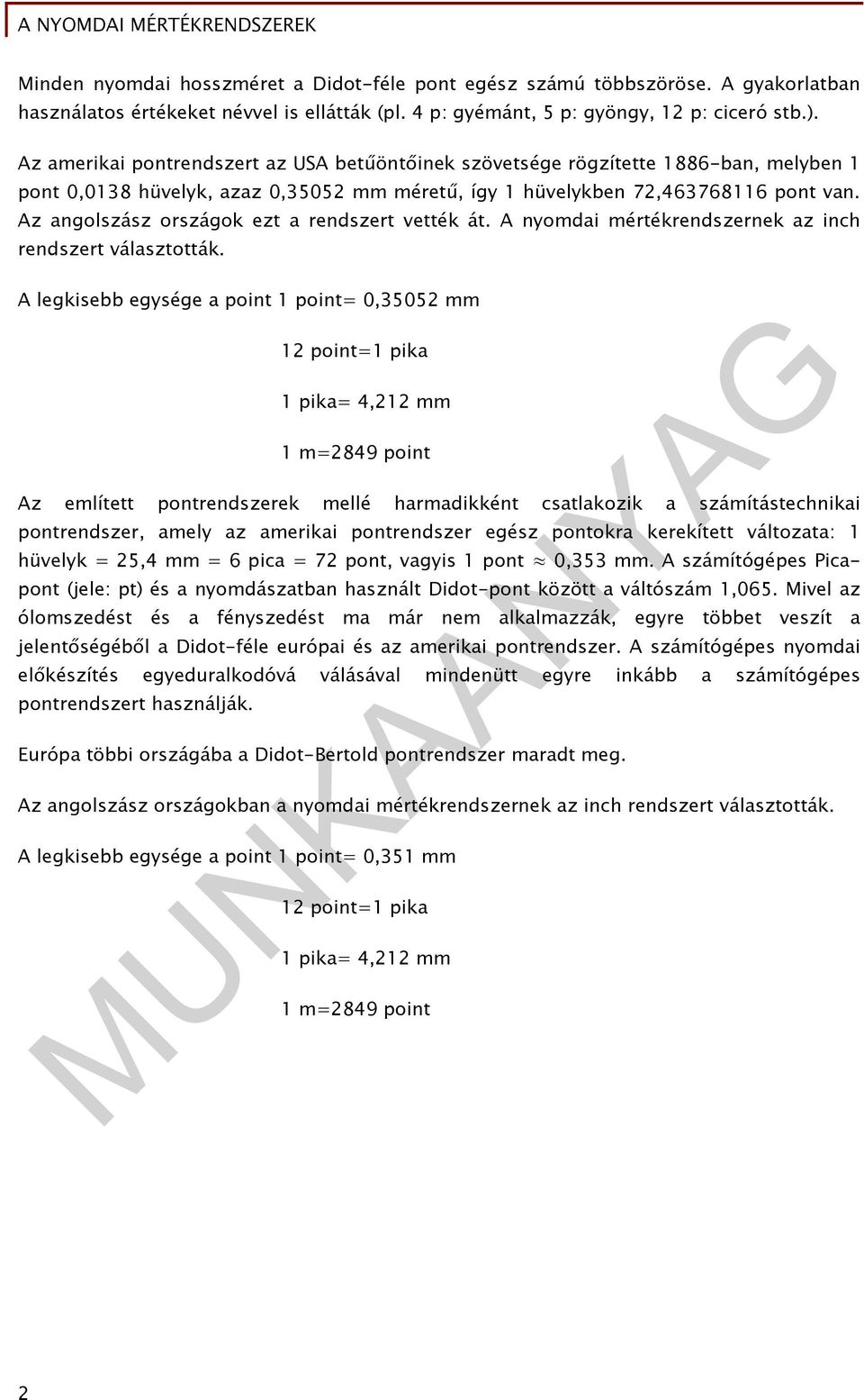 Az angolszász országok ezt a rendszert vették át. A nyomdai mértékrendszernek az inch rendszert választották.