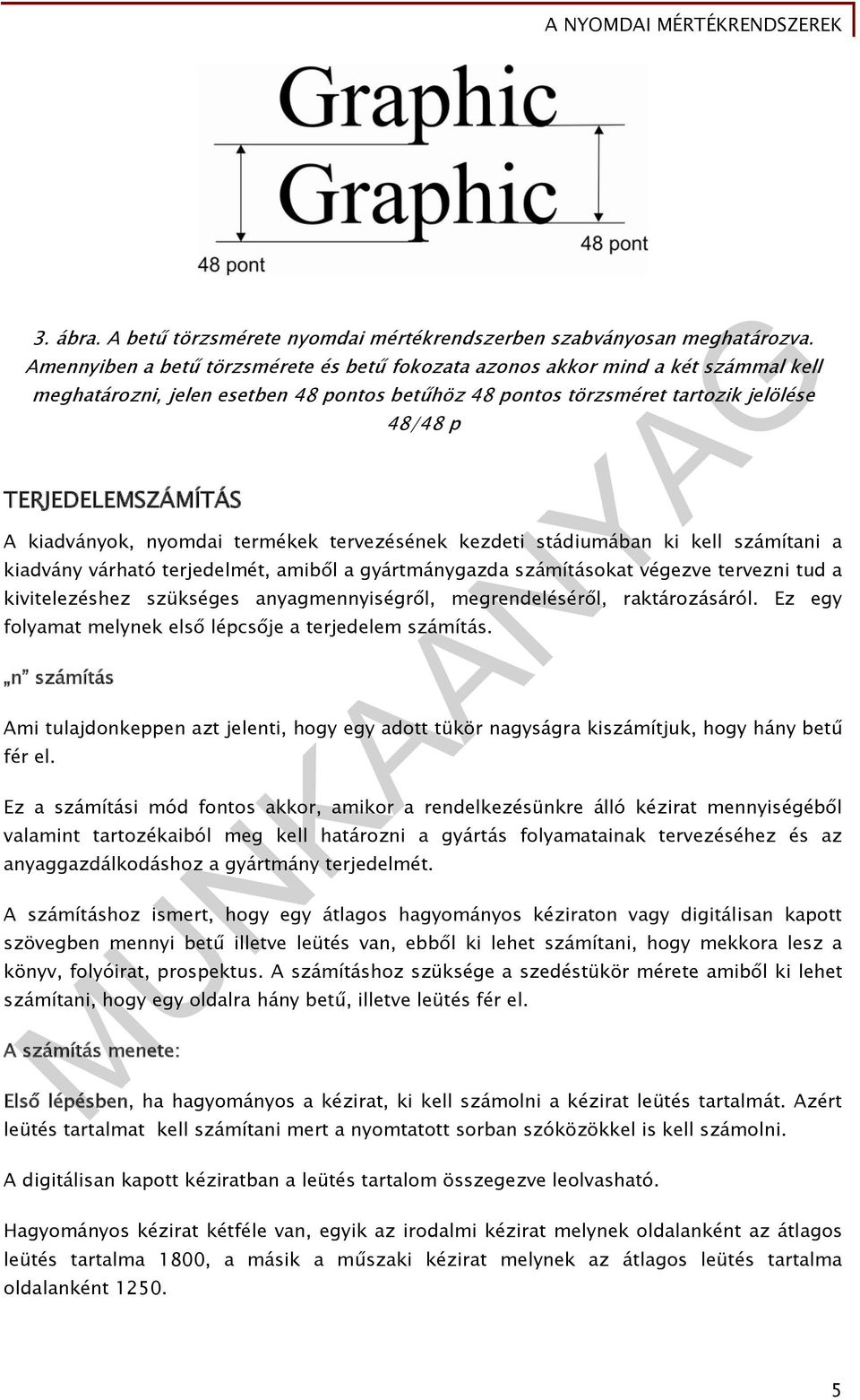 kiadványok, nyomdai termékek tervezésének kezdeti stádiumában ki kell számítani a kiadvány várható terjedelmét, amiből a gyártmánygazda számításokat végezve tervezni tud a kivitelezéshez szükséges