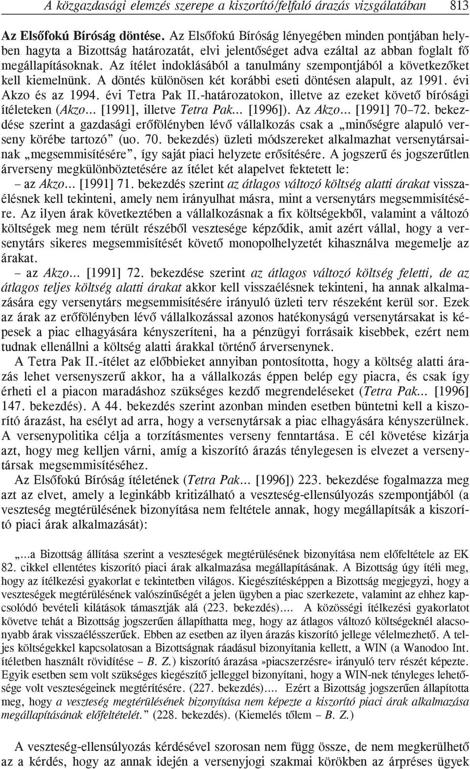 Az ítélet indoklásából a tanulmány szempontjából a következõket kell kiemelnünk. A döntés különösen két korábbi eseti döntésen alapult, az 1991. évi Akzo és az 1994. évi Tetra Pak II.