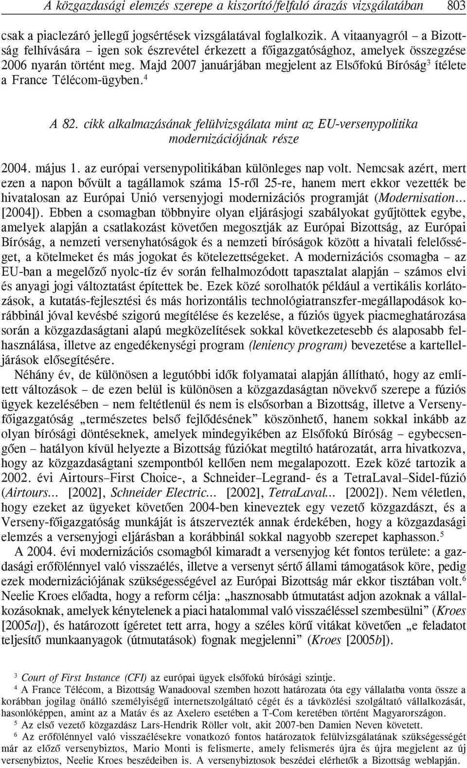 Majd 2007 januárjában megjelent az Elsõfokú Bíróság 3 ítélete a France Télécom-ügyben. 4 A 82. cikk alkalmazásának felülvizsgálata mint az EU-versenypolitika modernizációjának része 2004. május 1.