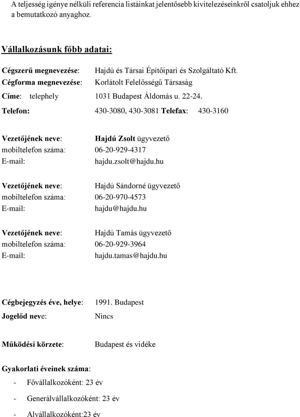 Telefon: 430-3080, 430-3081 Telefax: 430-3160 Vezetőjének neve: Hajdú Zsolt ügyvezető mobiltelefon száma: 06-20-929-4317 E-mail: hajdu.zsolt@hajdu.