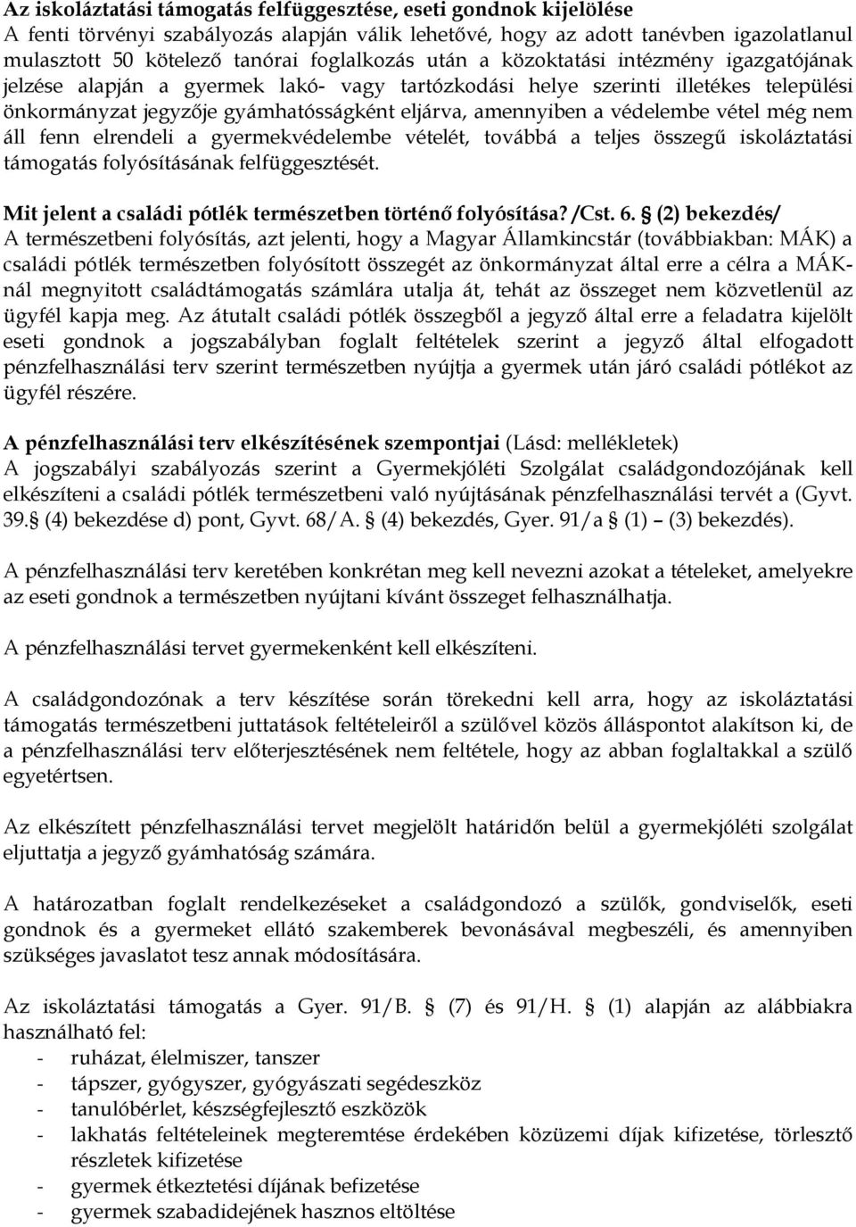 a védelembe vétel még nem áll fenn elrendeli a gyermekvédelembe vételét, továbbá a teljes összegű iskoláztatási támogatás folyósításának felfüggesztését.