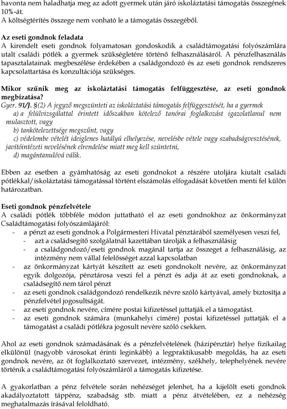 A pénzfelhasználás tapasztalatainak megbeszélése érdekében a családgondozó és az eseti gondnok rendszeres kapcsolattartása és konzultációja szükséges.