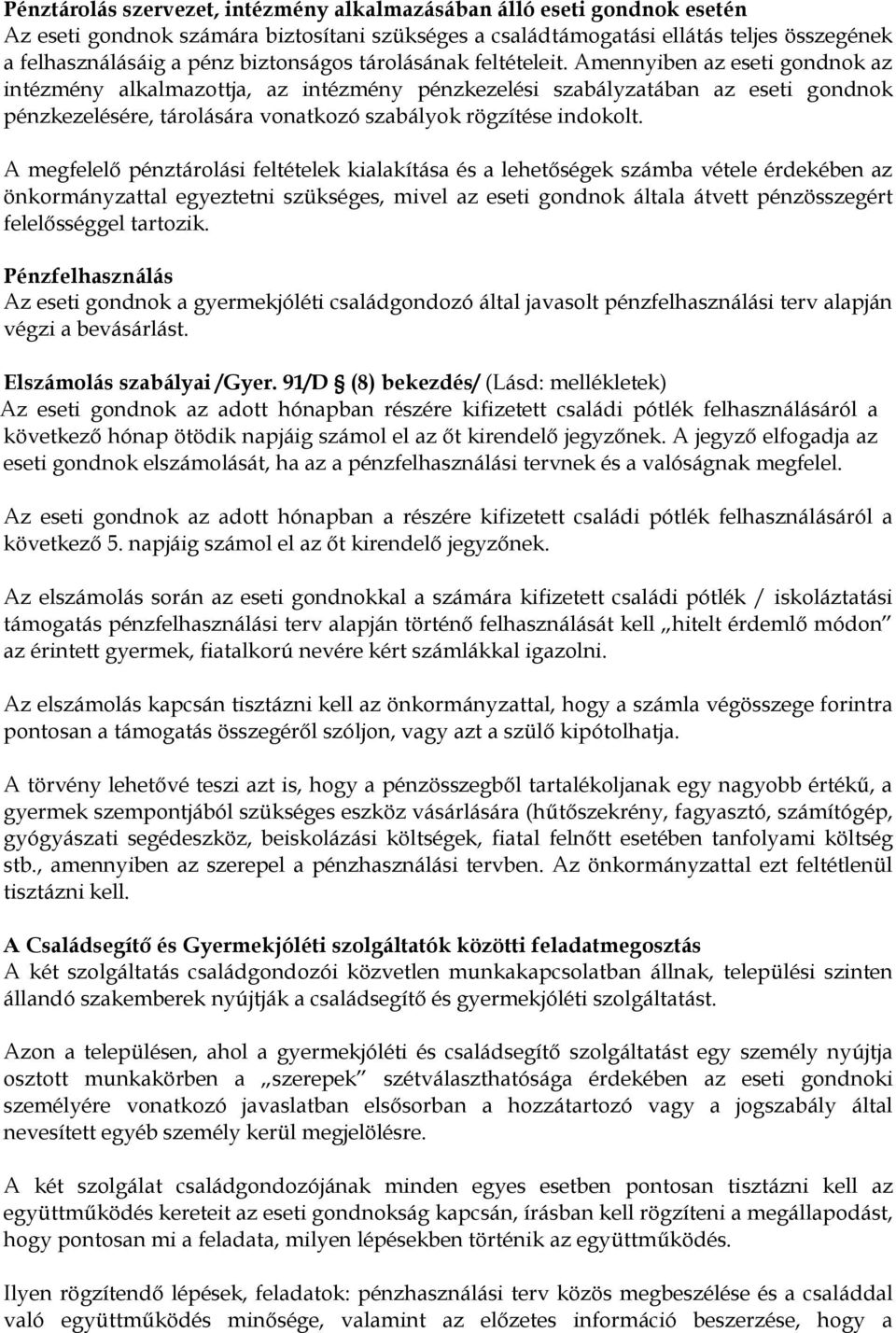 Amennyiben az eseti gondnok az intézmény alkalmazottja, az intézmény pénzkezelési szabályzatában az eseti gondnok pénzkezelésére, tárolására vonatkozó szabályok rögzítése indokolt.