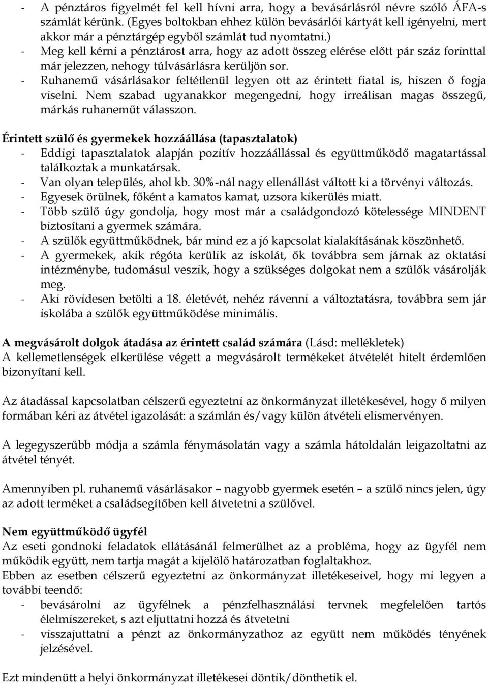 ) - Meg kell kérni a pénztárost arra, hogy az adott összeg elérése előtt pár száz forinttal már jelezzen, nehogy túlvásárlásra kerüljön sor.