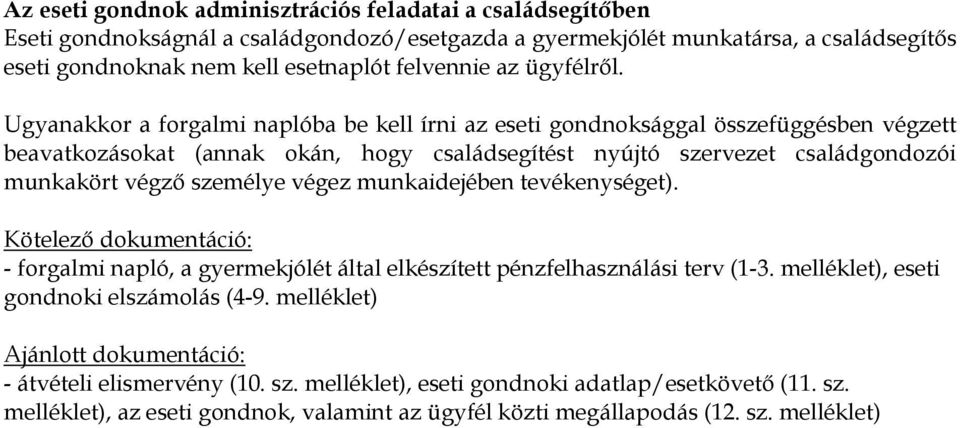 Ugyanakkor a forgalmi naplóba be kell írni az eseti gondnoksággal összefüggésben végzett beavatkozásokat (annak okán, hogy családsegítést nyújtó szervezet családgondozói munkakört végző személye