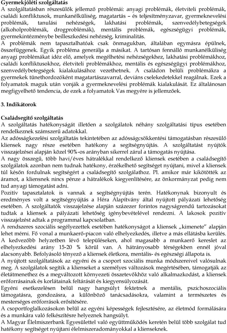 beilleszkedési nehézség, kriminalitás. A problémák nem tapasztalhatóak csak önmagukban, általában egymásra épülnek, összefüggenek. Egyik probléma generálja a másikat.