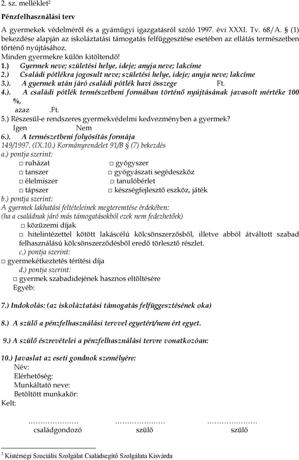 ) Gyermek neve; születési helye, ideje; anyja neve; lakcíme 2.) Családi pótlékra jogosult neve; születési helye, ideje; anyja neve; lakcíme 3.). A gyermek után járó családi pótlék havi összege Ft. 4.