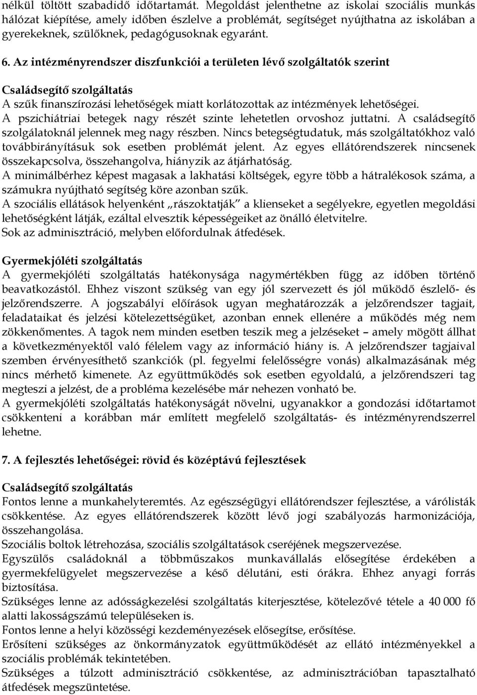 Az intézményrendszer diszfunkciói a területen lévő szolgáltatók szerint Családsegítő szolgáltatás A szűk finanszírozási lehetőségek miatt korlátozottak az intézmények lehetőségei.