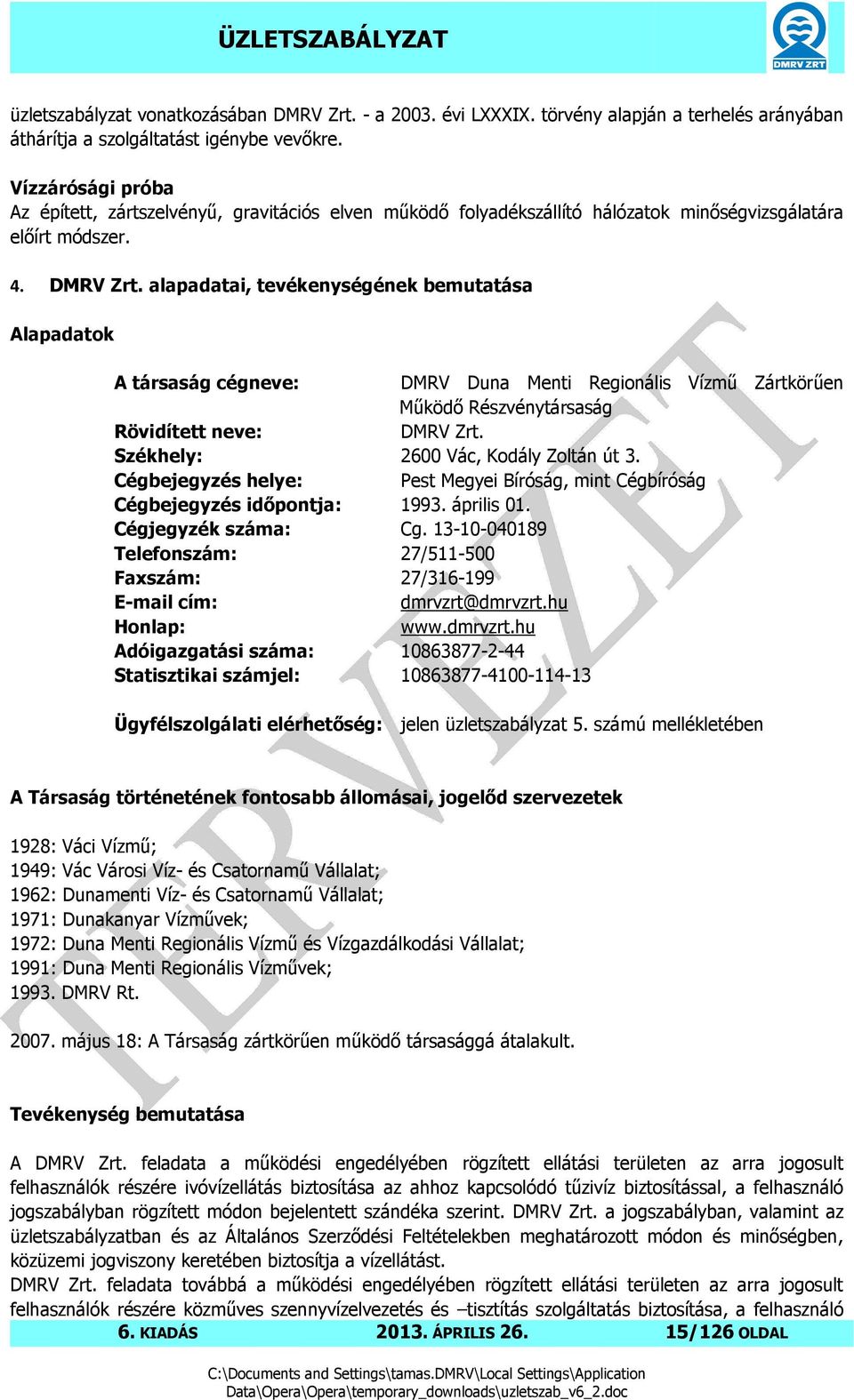 alapadatai, tevékenységének bemutatása Alapadatok A társaság cégneve: DMRV Duna Menti Regionális Vízmű Zártkörűen Működő Részvénytársaság Rövidített neve: DMRV Zrt.