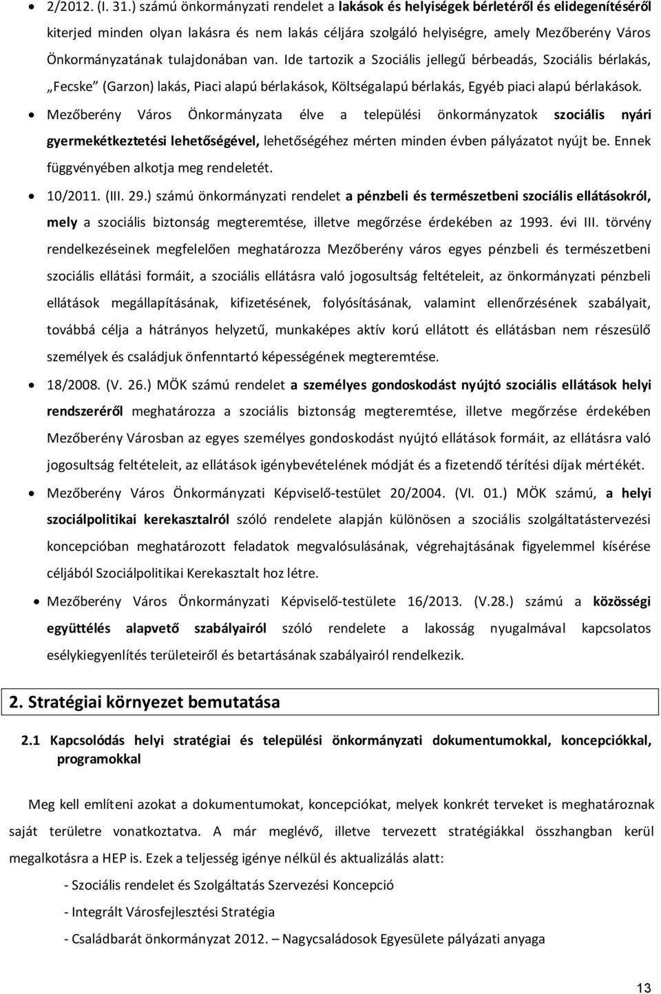 tulajdonában van. Ide tartozik a Szociális jellegű bérbeadás, Szociális bérlakás, Fecske (Garzon) lakás, Piaci alapú bérlakások, Költségalapú bérlakás, Egyéb piaci alapú bérlakások.