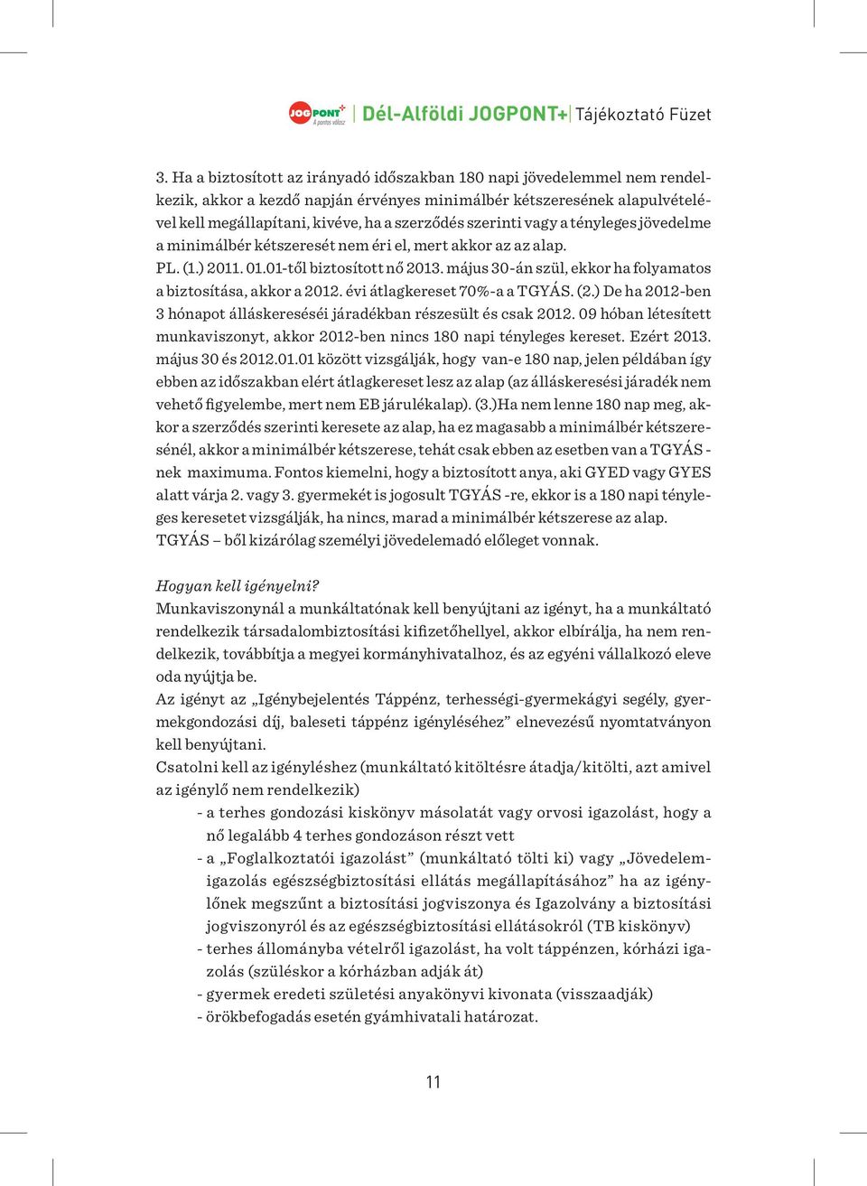 május 30-án szül, ekkor ha folyamatos a biztosítása, akkor a 2012. évi átlagkereset 70%-a a TGYÁS. (2.) De ha 2012-ben 3 hónapot álláskereséséi járadékban részesült és csak 2012.