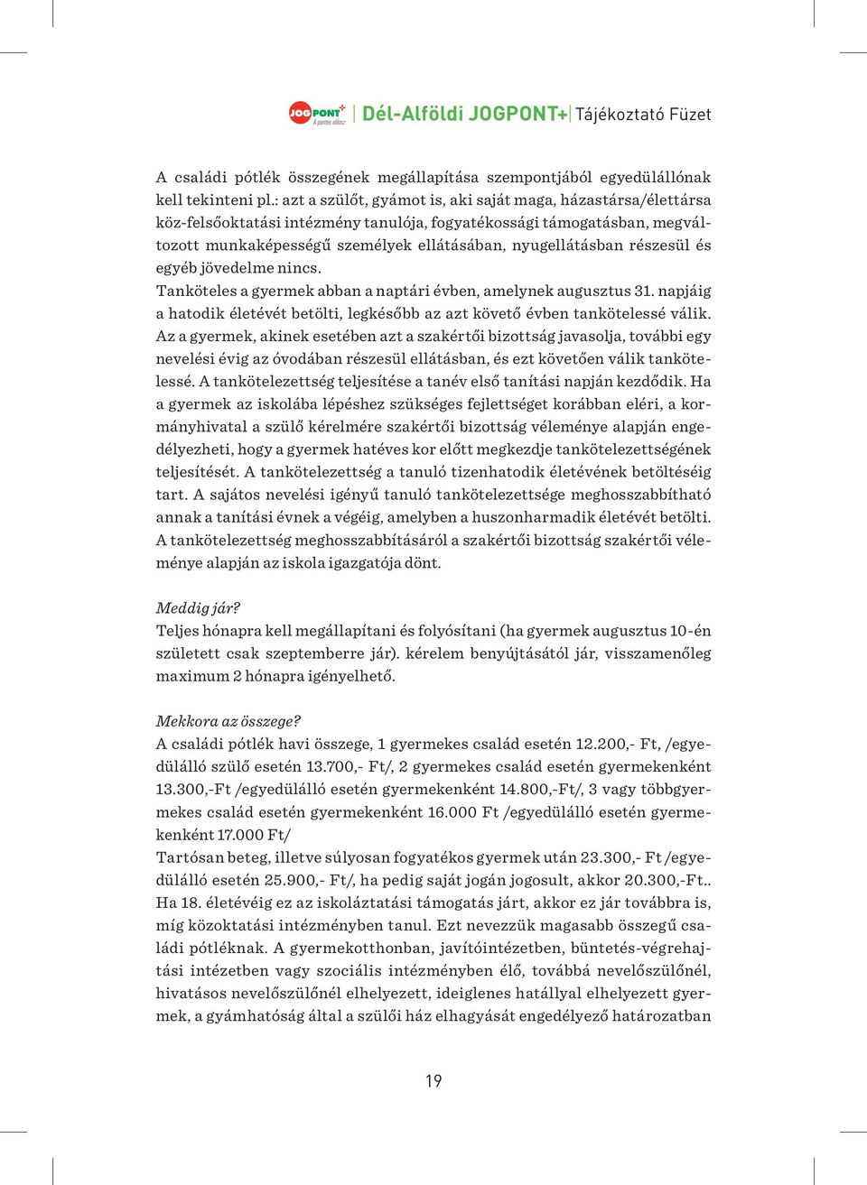 részesül és egyéb jövedelme nincs. Tanköteles a gyermek abban a naptári évben, amelynek augusztus 31. napjáig a hatodik életévét betölti, legkésőbb az azt követő évben tankötelessé válik.