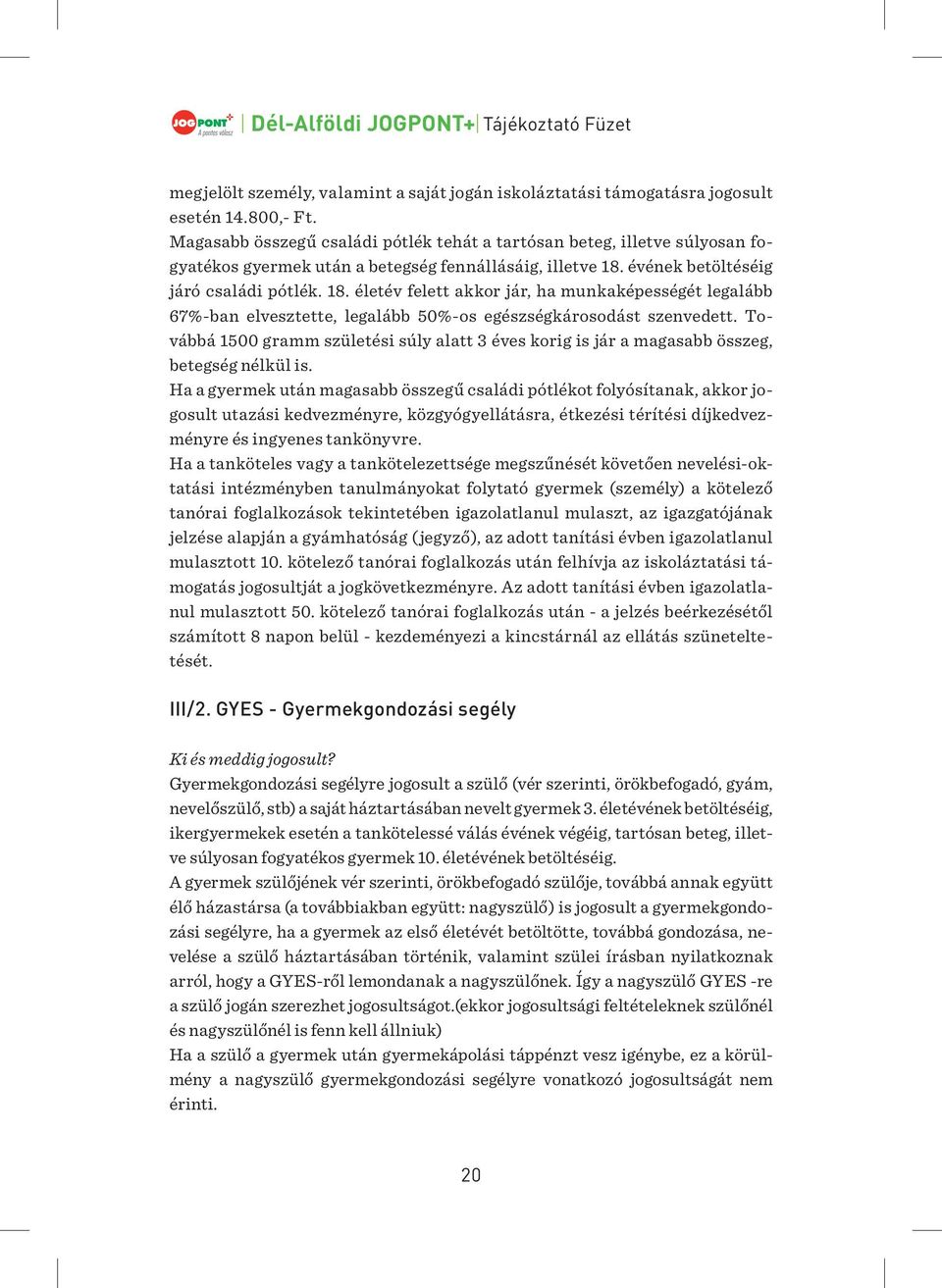 évének betöltéséig járó családi pótlék. 18. életév felett akkor jár, ha munkaképességét legalább 67%-ban elvesztette, legalább 50%-os egészségkárosodást szenvedett.