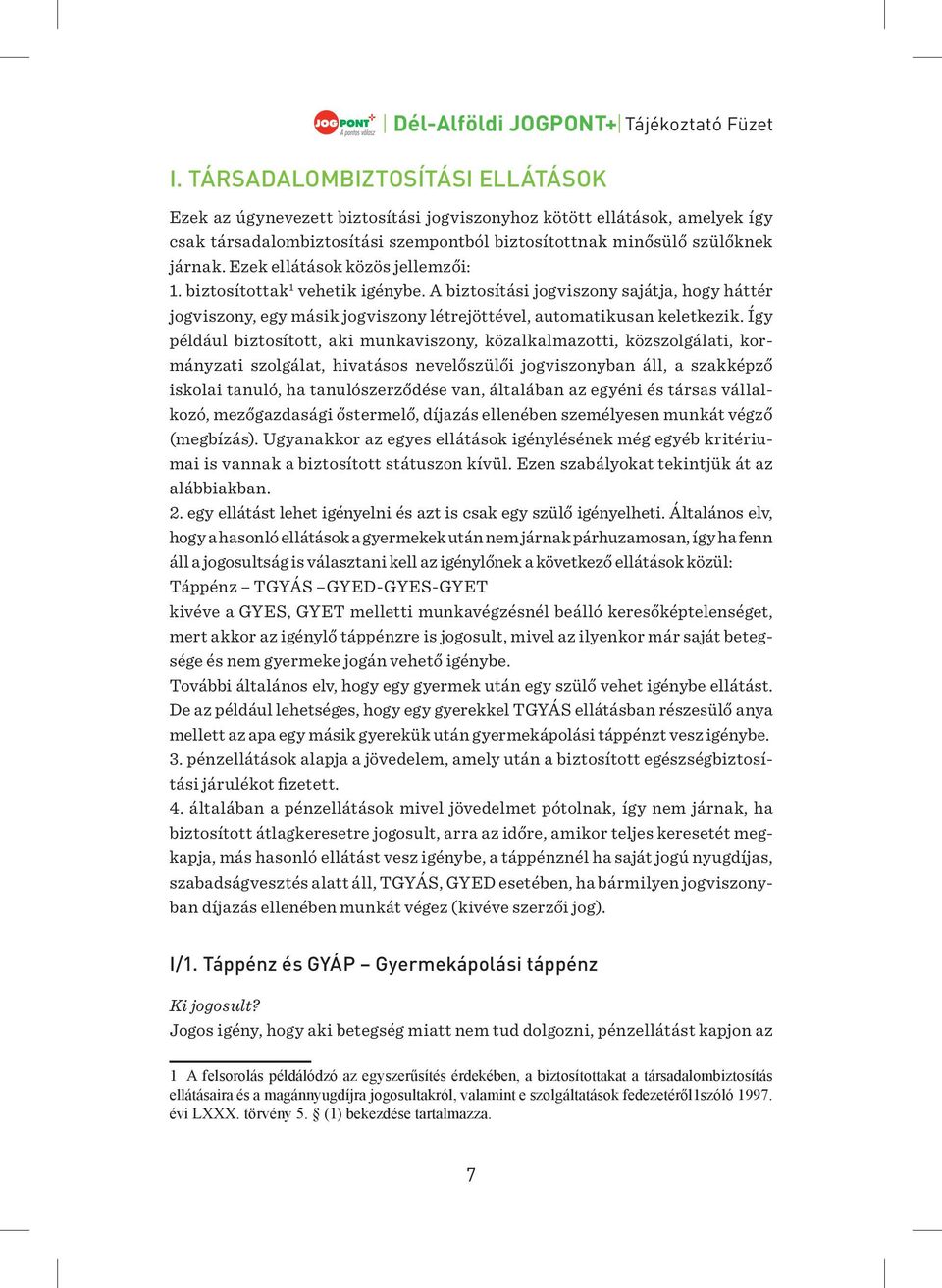 Így például biztosított, aki munkaviszony, közalkalmazotti, közszolgálati, kormányzati szolgálat, hivatásos nevelőszülői jogviszonyban áll, a szakképző iskolai tanuló, ha tanulószerződése van,