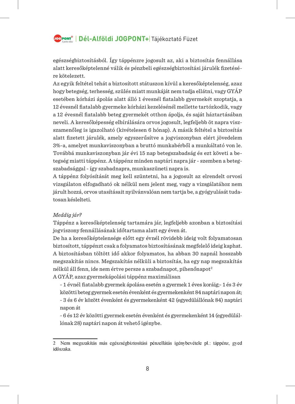 évesnél fiatalabb gyermekét szoptatja, a 12 évesnél fiatalabb gyermeke kórházi kezelésénél mellette tartózkodik, vagy a 12 évesnél fiatalabb beteg gyermekét otthon ápolja, és saját háztartásában