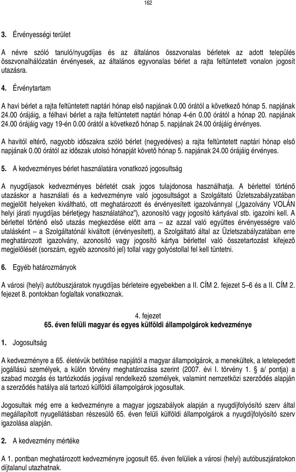 jogosít utazásra. 4. Érvénytartam A havi bérlet a rajta feltüntetett naptári hónap elsı napjának 0.00 órától a következı hónap 5. napjának 24.