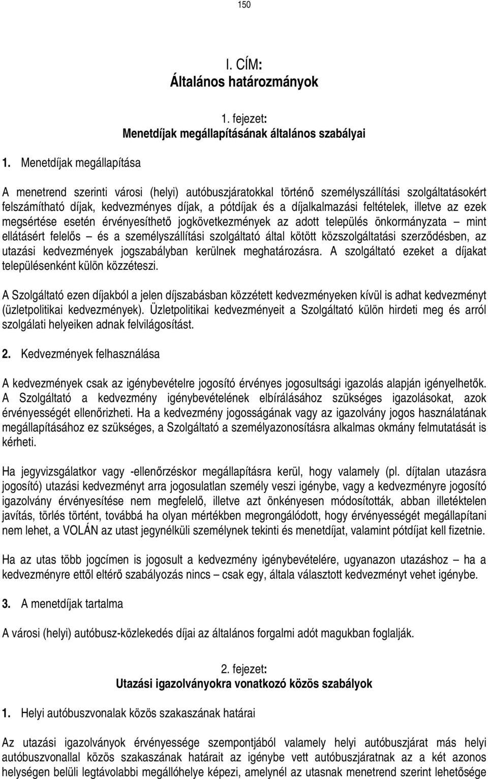 pótdíjak és a díjalkalmazási feltételek, illetve az ezek megsértése esetén érvényesíthetı jogkövetkezmények az adott település önkormányzata mint ellátásért felelıs és a személyszállítási szolgáltató