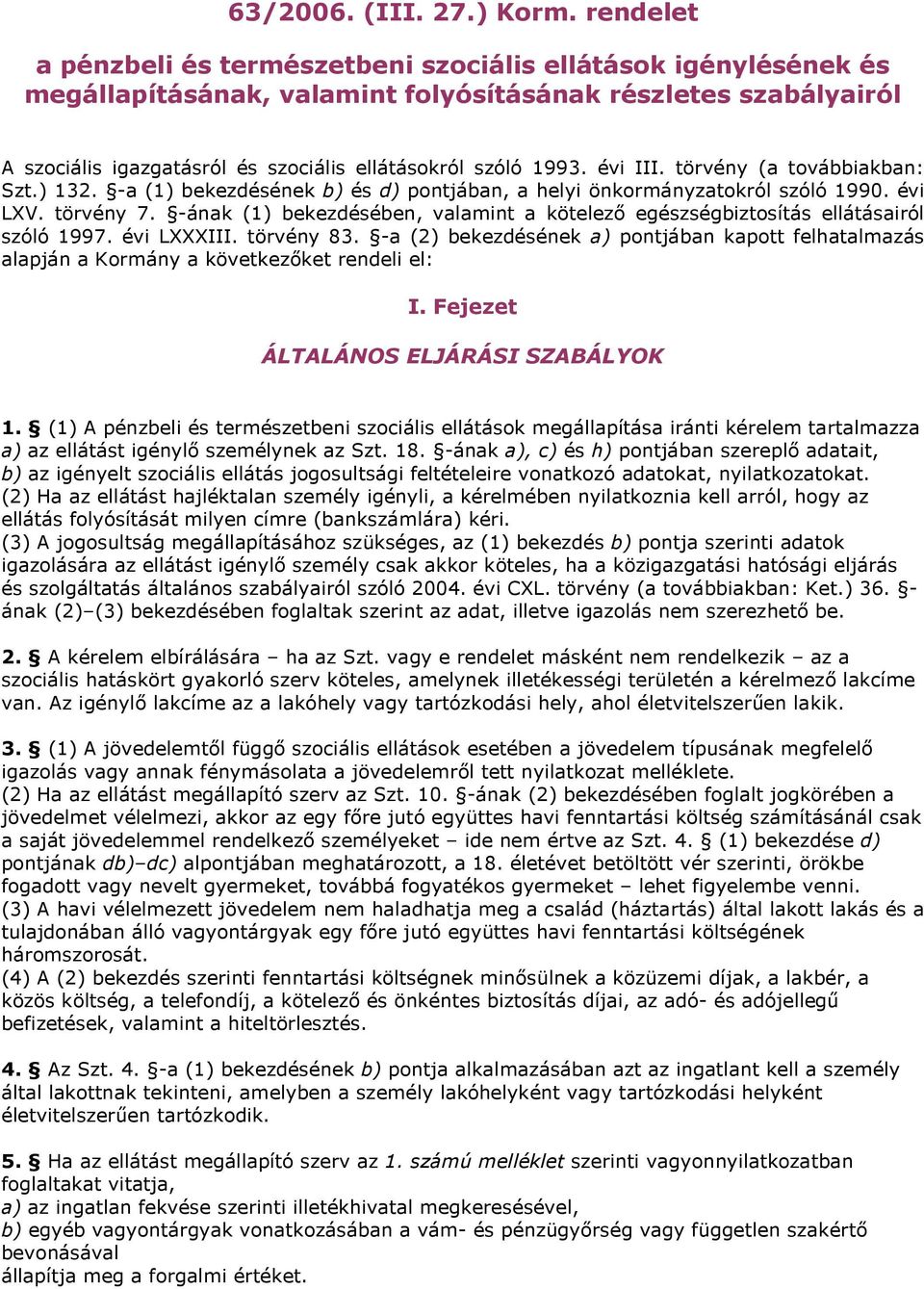 évi III. törvény (a továbbiakban: Szt.) 132. -a (1) bekezdésének b) és d) pontjában, a helyi önkormányzatokról szóló 1990. évi LXV. törvény 7.