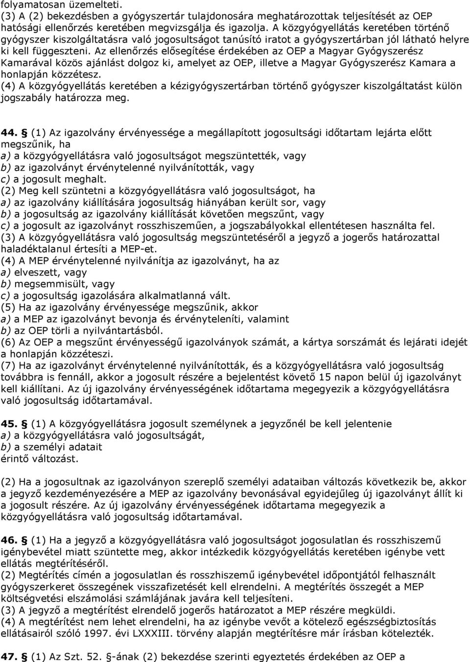 Az ellenőrzés elősegítése érdekében az OEP a Magyar Gyógyszerész Kamarával közös ajánlást dolgoz ki, amelyet az OEP, illetve a Magyar Gyógyszerész Kamara a honlapján közzétesz.