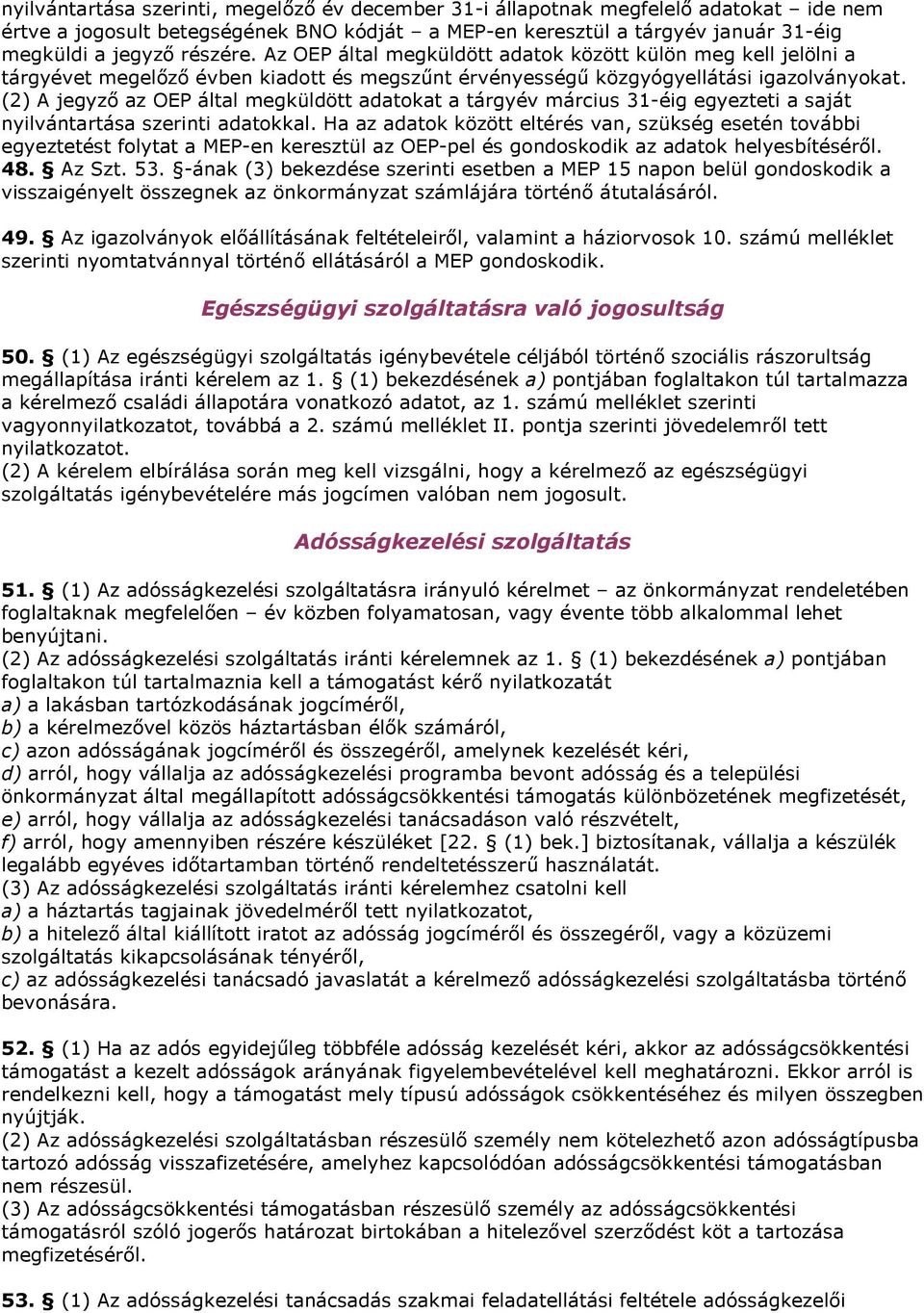 (2) A jegyző az OEP által megküldött adatokat a tárgyév március 31-éig egyezteti a saját nyilvántartása szerinti adatokkal.