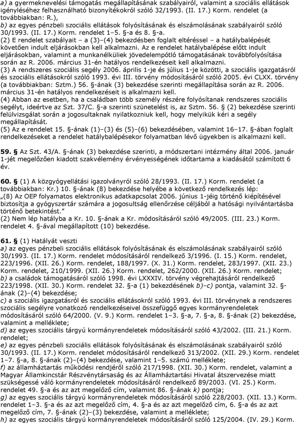 és 8. -a. (2) E rendelet szabályait a (3) (4) bekezdésben foglalt eltéréssel a hatálybalépését követően indult eljárásokban kell alkalmazni.